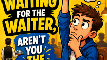 If you're waiting for the waiter, aren't you the waiter?